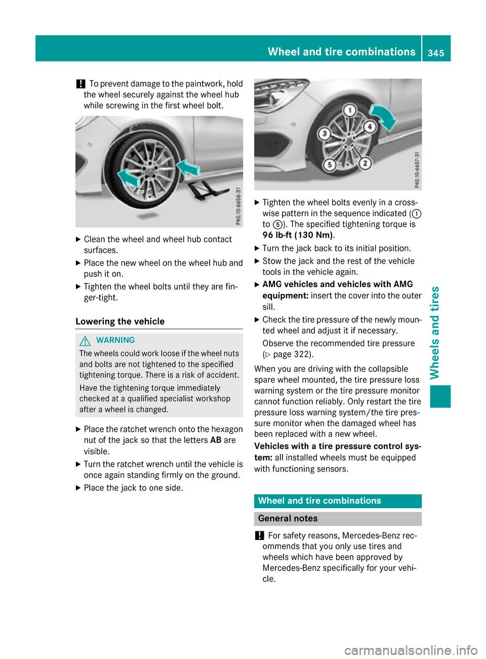 MERCEDES-BENZ CLA-Class 2015 C117 Owners Manual !
To prevent damage to the paintwork, hold
the wheel securely against the wheel hub
while screwing in the first wheel bolt. X
Clean the wheel and wheel hub contact
surfaces.
X Place the new wheel on t MERCEDES-BENZ CLA-Class 2015 C117 Owners Manual !
To prevent damage to the paintwork, hold
the wheel securely against the wheel hub
while screwing in the first wheel bolt. X
Clean the wheel and wheel hub contact
surfaces.
X Place the new wheel on t