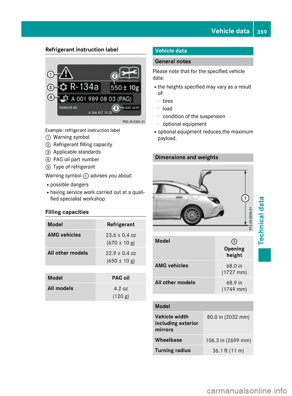 MERCEDES-BENZ CLA-Class 2015 C117 Owners Manual Refrigerant instruction label
Example: refrigerant instruction label
: Warning symbol
; Refrigerant filling capacity
= Applicable standards
? PAG oil part number
A Type of refrigerant
Warning symbol :