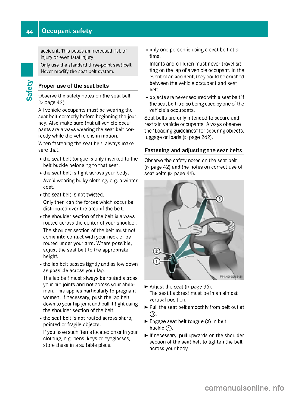 MERCEDES-BENZ CLA-Class 2015 C117 Service Manual accident. This poses an increased risk of
injury or even fatal injury.
Only use the standard three-point seat belt.
Never modify the seat belt system.
Proper use of the seat belts Observe the safety n MERCEDES-BENZ CLA-Class 2015 C117 Service Manual accident. This poses an increased risk of
injury or even fatal injury.
Only use the standard three-point seat belt.
Never modify the seat belt system.
Proper use of the seat belts Observe the safety n