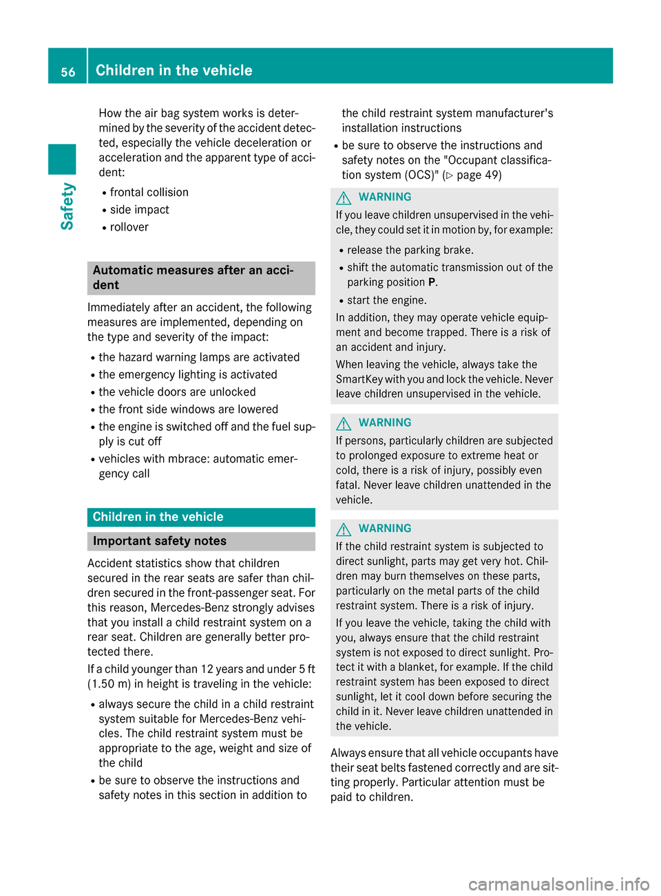 MERCEDES-BENZ CLA-Class 2015 C117 Owners Manual How the air bag system works is deter-
mined by the severity of the accident detec- ted, especially the vehicle deceleration or
acceleration and the apparent type of acci-dent:
R frontal collision
R s