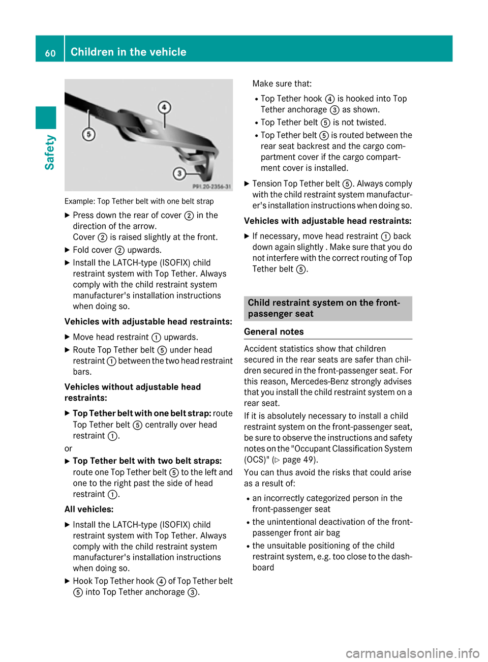 MERCEDES-BENZ CLA-Class 2015 C117 Repair Manual Example: Top Tether belt with one belt strap
X Press down the rear of cover ;in the
direction of the arrow.
Cover ;is raised slightly at the front.
X Fold cover ;upwards.
X Install the LATCH-type (ISO MERCEDES-BENZ CLA-Class 2015 C117 Repair Manual Example: Top Tether belt with one belt strap
X Press down the rear of cover ;in the
direction of the arrow.
Cover ;is raised slightly at the front.
X Fold cover ;upwards.
X Install the LATCH-type (ISO