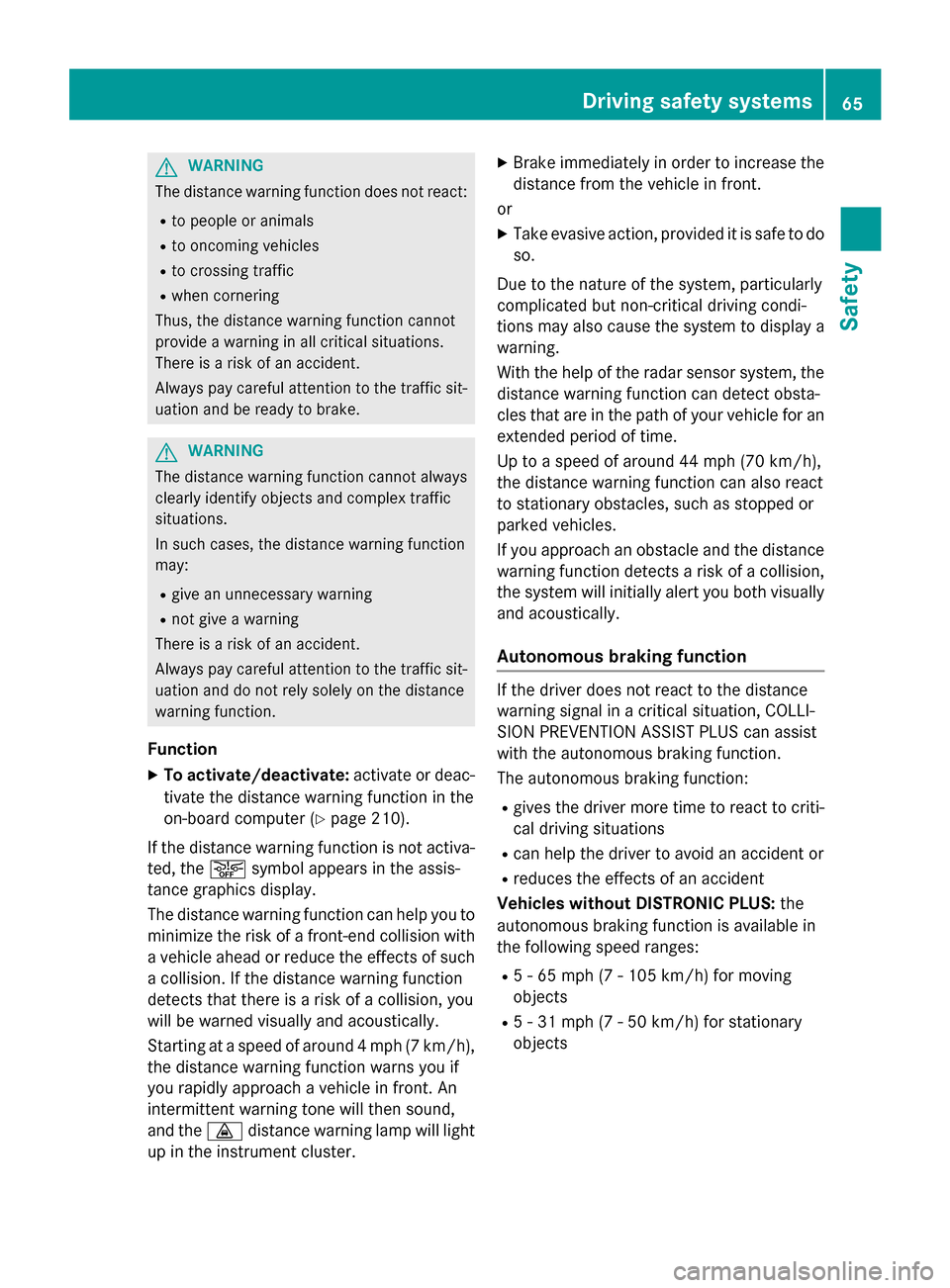 MERCEDES-BENZ CLA-Class 2015 C117 Owners Manual G
WARNING
The distance warning function does not react:
R to people or animals
R to oncoming vehicles
R to crossing traffic
R when cornering
Thus, the distance warning function cannot
provide a warnin