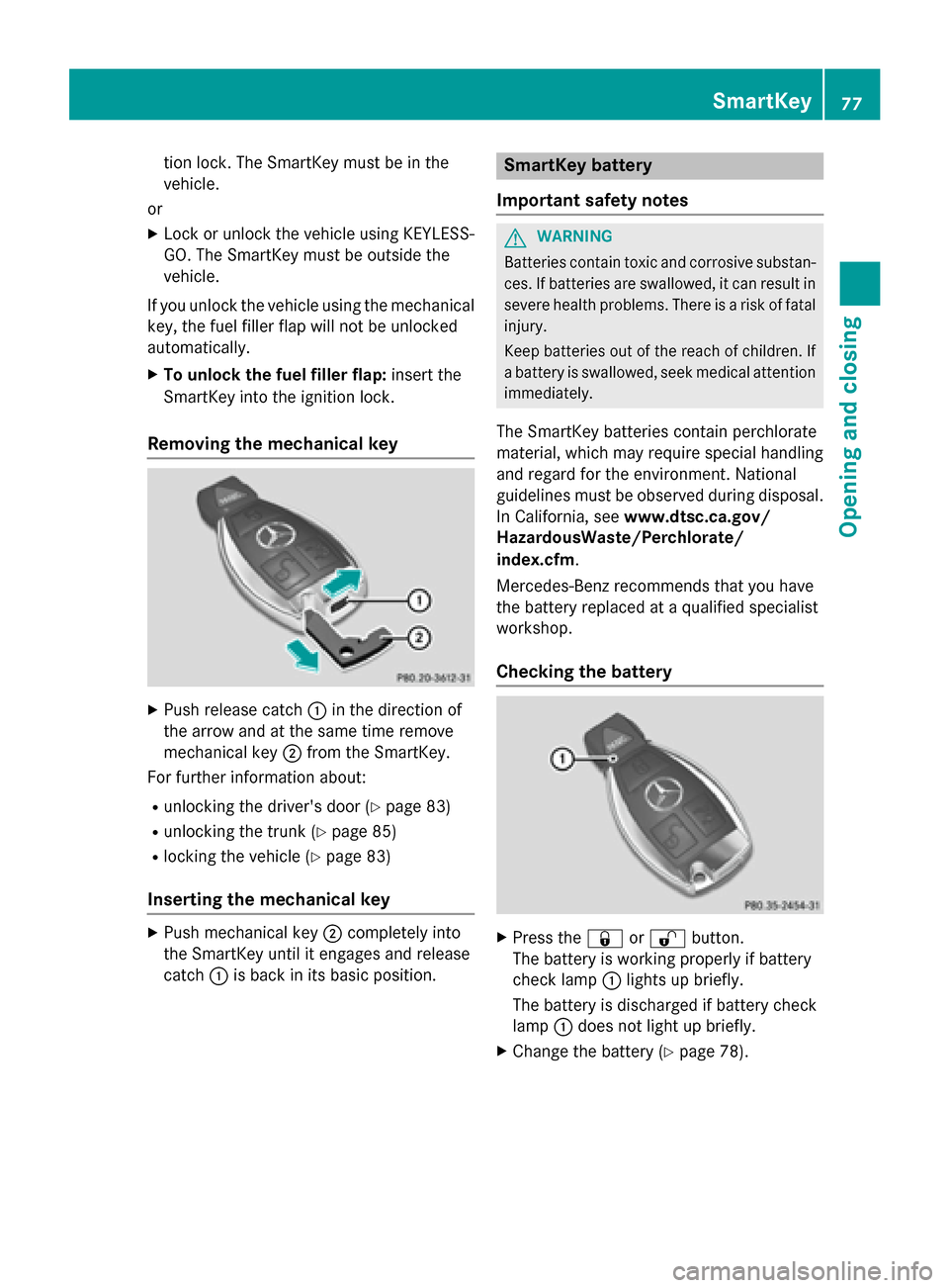 MERCEDES-BENZ CLA-Class 2015 C117 Owners Manual tion lock. The SmartKey must be in the
vehicle.
or
X Lock or unlock the vehicle using KEYLESS-
GO. The SmartKey must be outside the
vehicle.
If you unlock the vehicle using the mechanical key, the fue