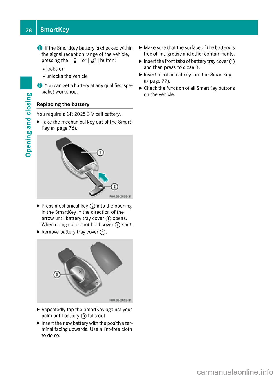 MERCEDES-BENZ CLA-Class 2015 C117 Manual PDF i
If the SmartKey battery is checked within
the signal reception range of the vehicle,
pressing the &or% button:
R locks or
R unlocks the vehicle
i You can get a battery at any qualified spe-
cialist MERCEDES-BENZ CLA-Class 2015 C117 Manual PDF i
If the SmartKey battery is checked within
the signal reception range of the vehicle,
pressing the &or% button:
R locks or
R unlocks the vehicle
i You can get a battery at any qualified spe-
cialist