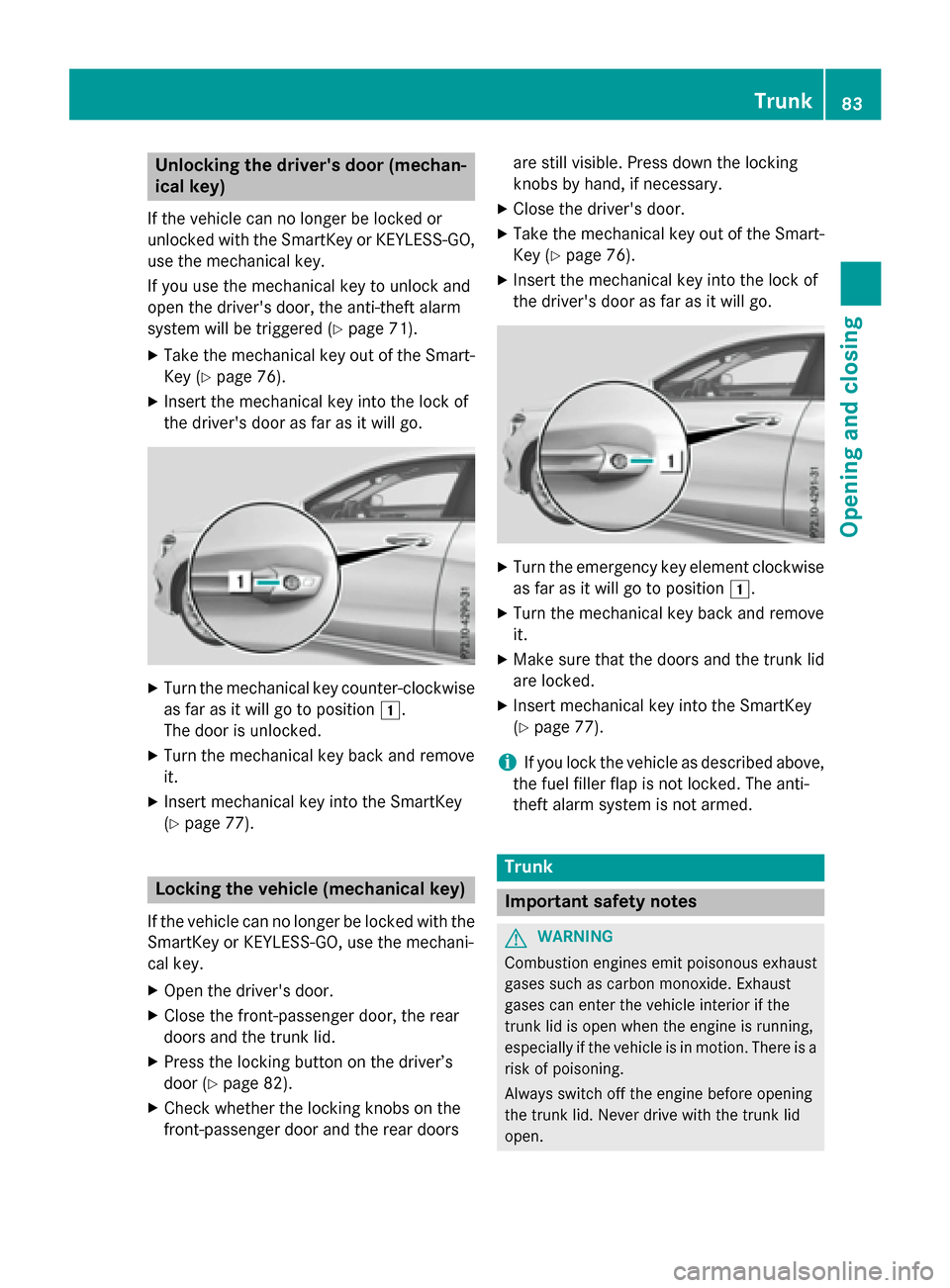 MERCEDES-BENZ CLA-Class 2015 C117 User Guide Unlocking the drivers door (mechan-
ical key)
If the vehicle can no longer be locked or
unlocked with the SmartKey or KEYLESS-GO,
use the mechanical key.
If you use the mechanical key to unlock and
o MERCEDES-BENZ CLA-Class 2015 C117 User Guide Unlocking the drivers door (mechan-
ical key)
If the vehicle can no longer be locked or
unlocked with the SmartKey or KEYLESS-GO,
use the mechanical key.
If you use the mechanical key to unlock and
o