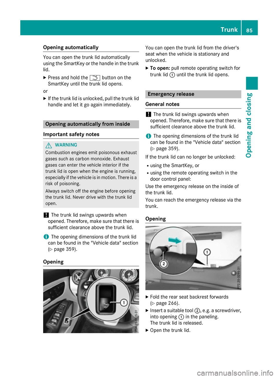 MERCEDES-BENZ CLA-Class 2015 C117 Owners Manual Opening automatically
You can open the trunk lid automatically
using the SmartKey or the handle in the trunk
lid.
X Press and hold the Fbutton on the
SmartKey until the trunk lid opens.
or
X If the tr