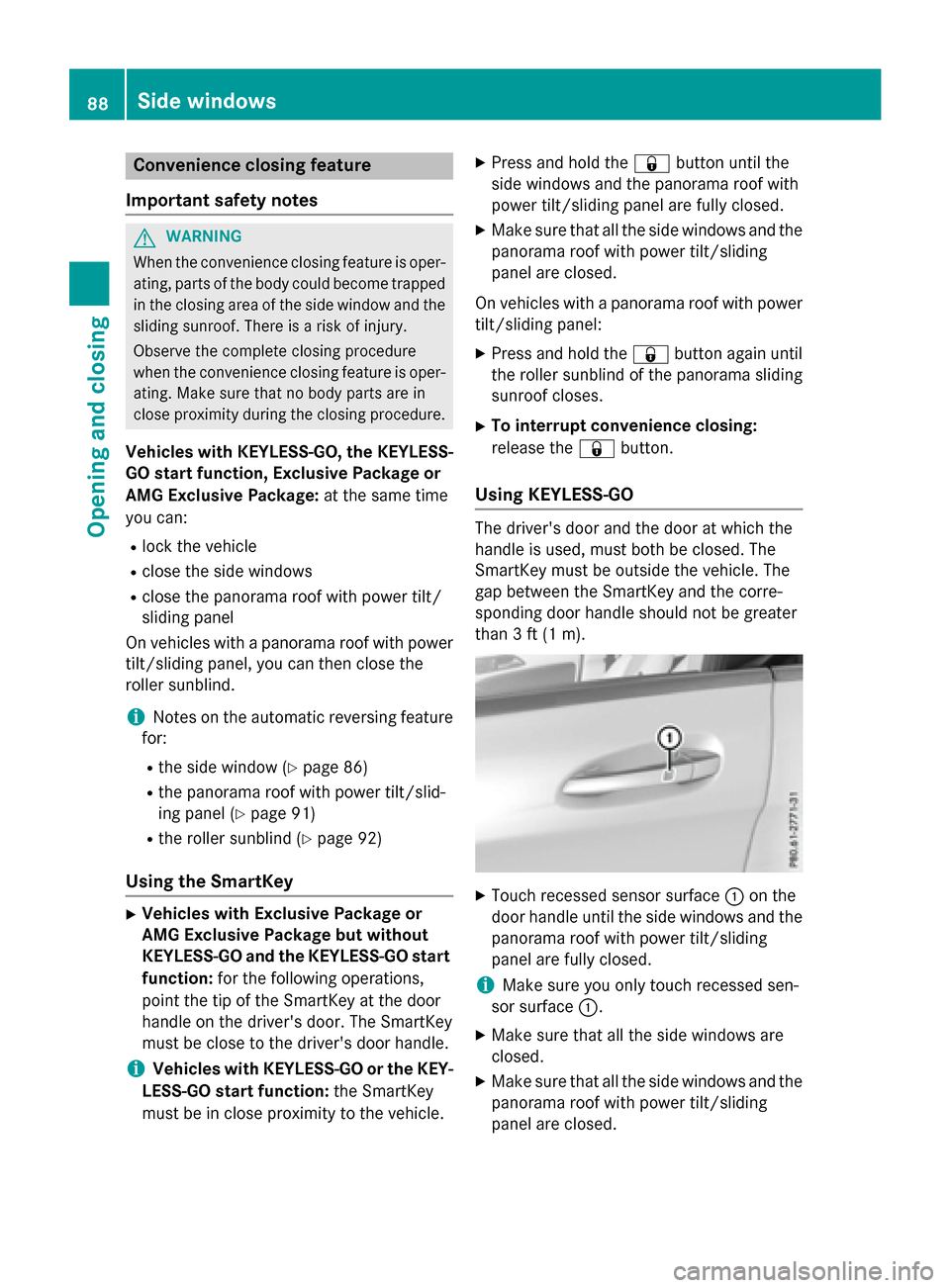 MERCEDES-BENZ CLA-Class 2015 C117 User Guide Convenience closing feature
Important safety notes G
WARNING
When the convenience closing feature is oper- ating, parts of the body could become trapped
in the closing area of the side window and the
MERCEDES-BENZ CLA-Class 2015 C117 User Guide Convenience closing feature
Important safety notes G
WARNING
When the convenience closing feature is oper- ating, parts of the body could become trapped
in the closing area of the side window and the