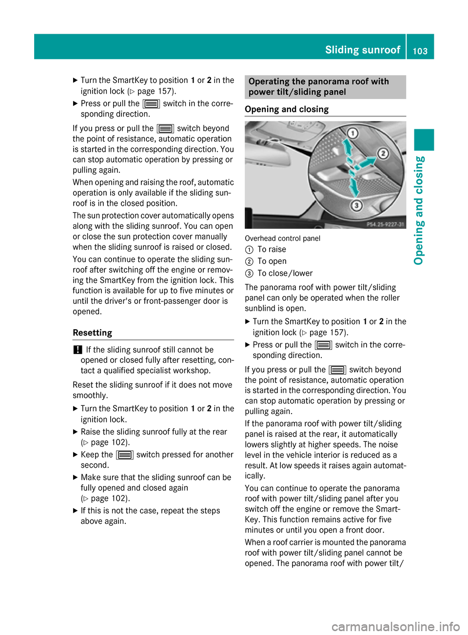 MERCEDES-BENZ C-Class SEDAN 2015 W205 Owners Manual X
Turn the SmartKey to position 1or 2in the
ignition lock (Y page 157).
X Press or pull the 0057switch in the corre-
sponding direction.
If you press or pull the 0057switch beyond
the point of resista