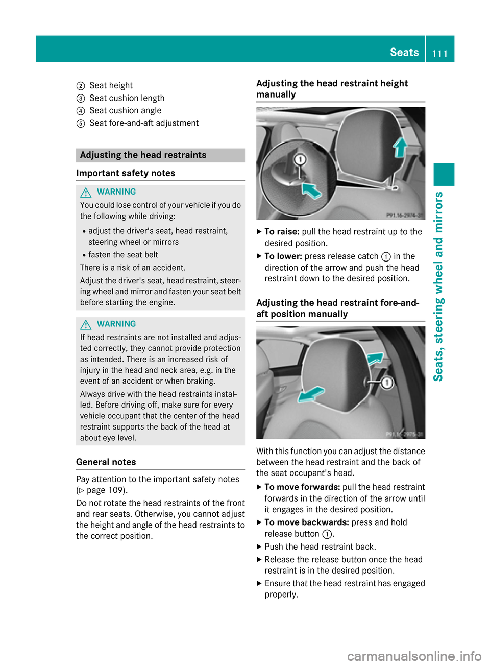 MERCEDES-BENZ C-Class SEDAN 2015 W205 Owners Manual 0044
Seat height
0087 Seat cushion length
0085 Seat cushion angle
0083 Seat fore-and-aft adjustment Adjusting the head restraints
Important safety notes G
WARNING
You could lose control of your vehicl