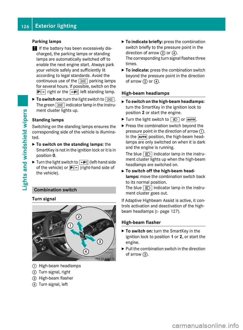 MERCEDES-BENZ C-Class SEDAN 2015 W205 User Guide Parking lamps
! If the battery has been excessively dis-
charged, the parking lamps or standing
lamps are automatically switched off to
enable the next engine start. Always park
your vehicle safely an