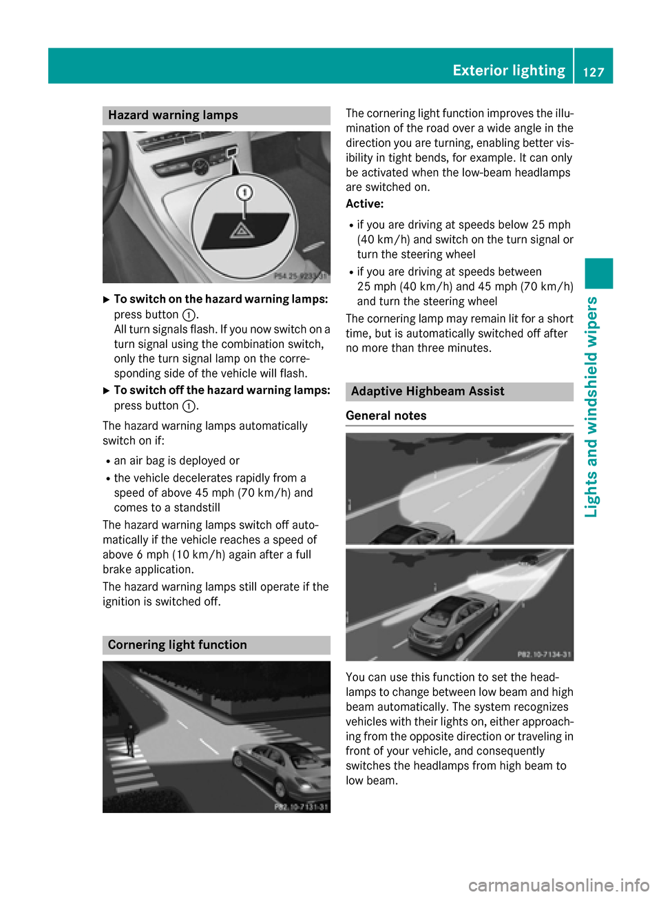 MERCEDES-BENZ C-Class SEDAN 2015 W205 User Guide Hazard warning lamps
X
To switch on the hazard warning lamps:
press button 0043.
All turn signals flash. If you now switch on a turn signal using the combination switch,
only the turn signal lamp on t