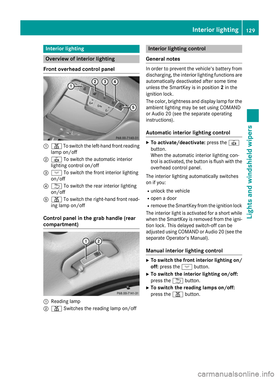 MERCEDES-BENZ C-Class SEDAN 2015 W205 Owners Manual Interior lighting
Overview of interior lighting
Front overhead control panel 0043
003D To switch the left-hand front reading
lamp on/off
0044 0033 To switch the automatic interior
lighting control on/ MERCEDES-BENZ C-Class SEDAN 2015 W205 Owners Manual Interior lighting
Overview of interior lighting
Front overhead control panel 0043
003D To switch the left-hand front reading
lamp on/off
0044 0033 To switch the automatic interior
lighting control on/