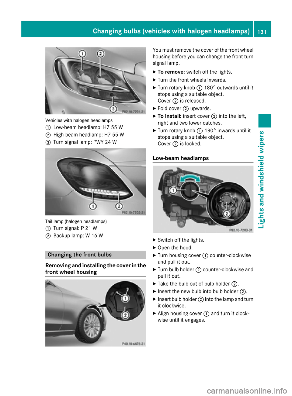 MERCEDES-BENZ C-Class SEDAN 2015 W205 Owners Manual Vehicles with halogen headlamps
0043
Low-beam headlamp: H7 55 W
0044 High-beam headlamp: H7 55 W
0087 Turn signal lamp: PWY 24 W Tail lamp (halogen headlamps)
0043
Turn signal: P 21 W
0044 Backup lamp MERCEDES-BENZ C-Class SEDAN 2015 W205 Owners Manual Vehicles with halogen headlamps
0043
Low-beam headlamp: H7 55 W
0044 High-beam headlamp: H7 55 W
0087 Turn signal lamp: PWY 24 W Tail lamp (halogen headlamps)
0043
Turn signal: P 21 W
0044 Backup lamp