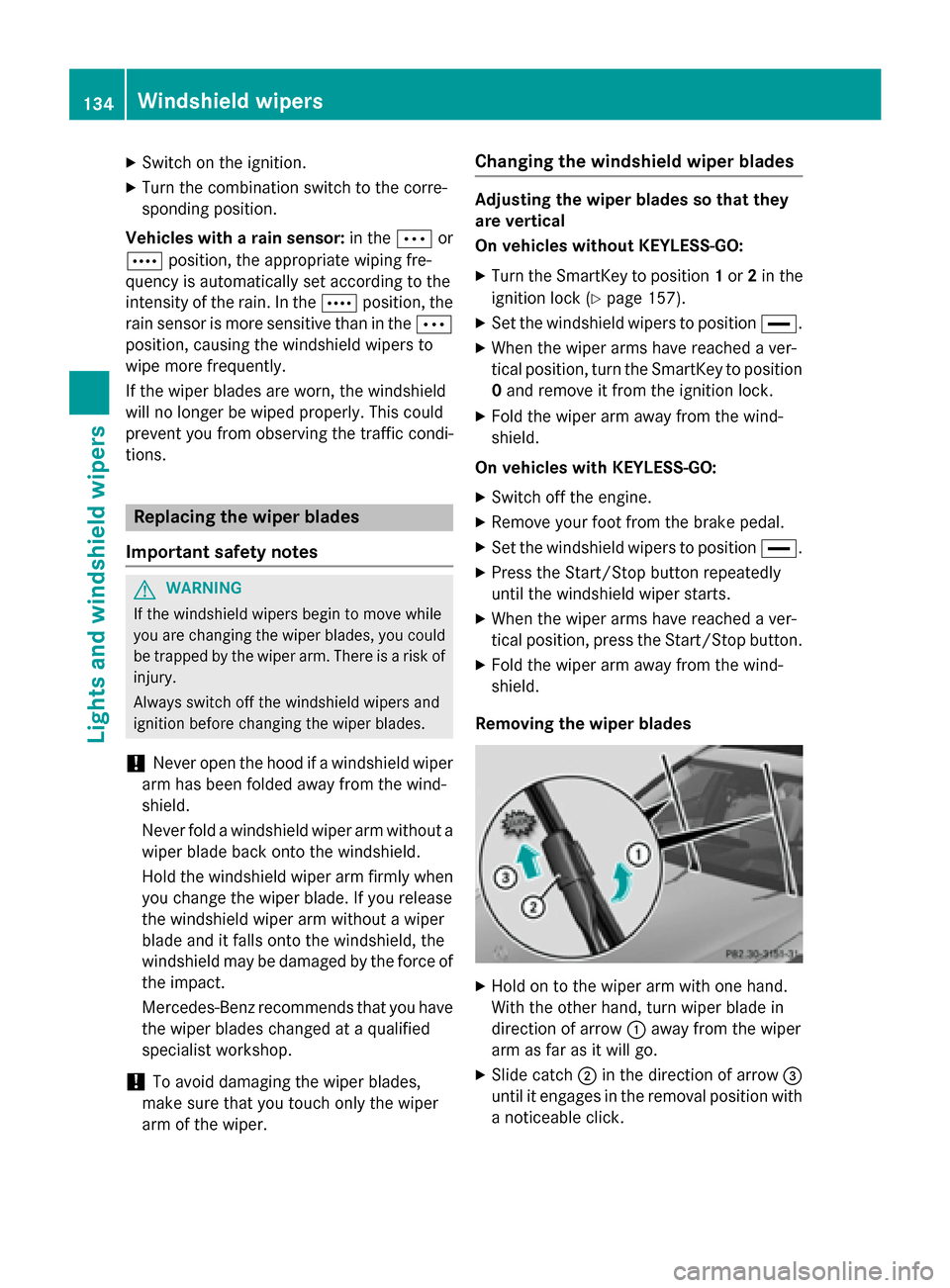 MERCEDES-BENZ C-Class SEDAN 2015 W205 Owners Manual X
Switch on the ignition.
X Turn the combination switch to the corre-
sponding position.
Vehicles with a rain sensor: in the0062or
0063 position, the appropriate wiping fre-
quency is automatically se