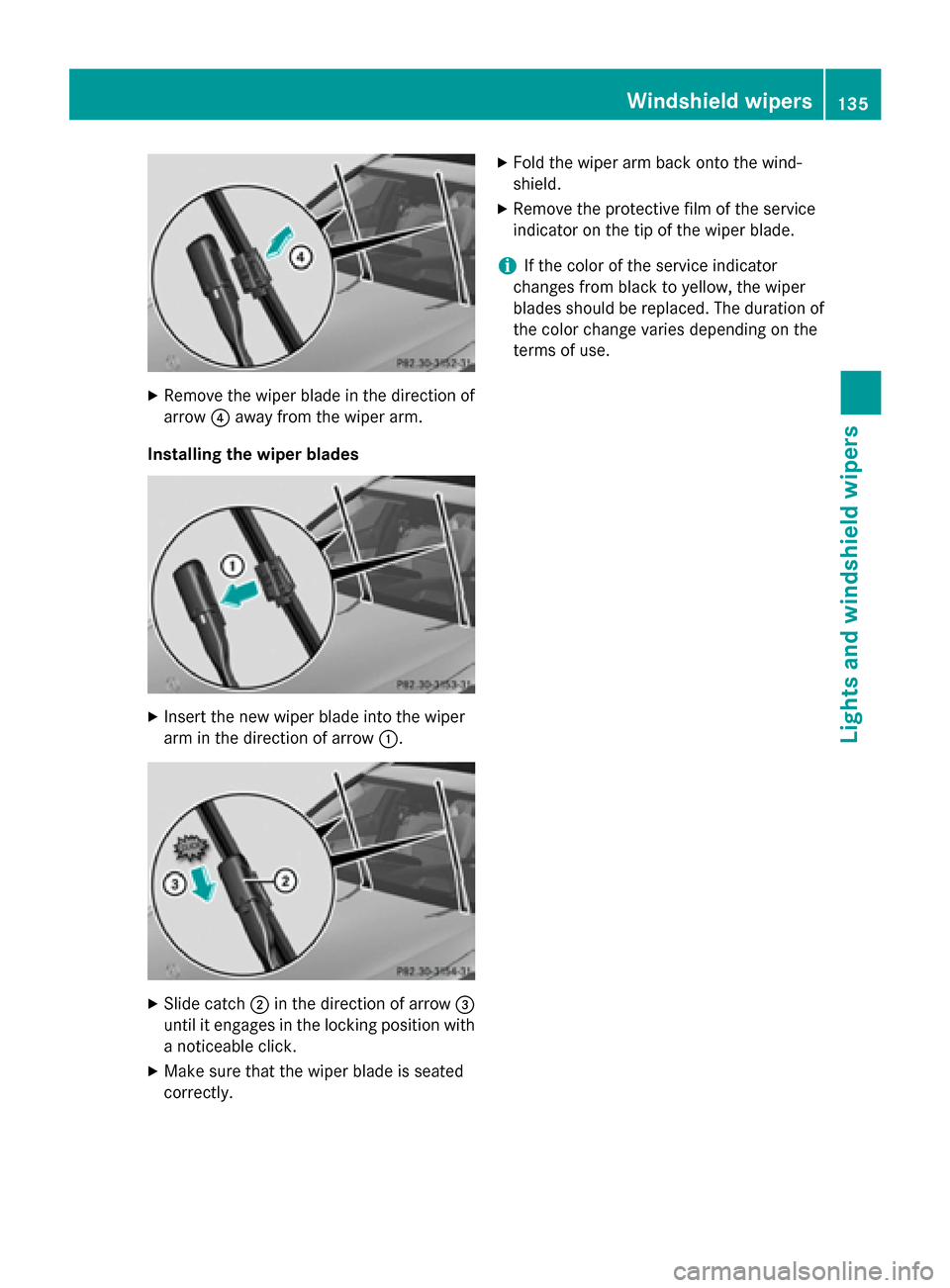 MERCEDES-BENZ C-Class SEDAN 2015 W205 Owners Manual X
Remove the wiper blade in the direction of
arrow 0085away from the wiper arm.
Installing the wiper blades X
Insert the new wiper blade into the wiper
arm in the direction of arrow 0043.X
Slide catch