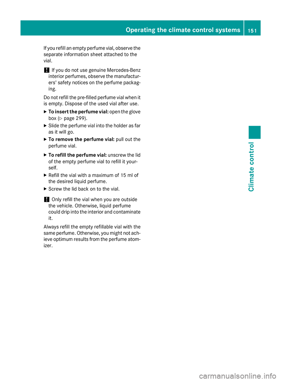 MERCEDES-BENZ C-Class SEDAN 2015 W205 Owners Manual If you refill an empty perfume vial, observe the
separate information sheet attached to the
vial.
! If you do not use genuine Mercedes-Benz
interior perfumes, observe the manufactur-
ers safety notic MERCEDES-BENZ C-Class SEDAN 2015 W205 Owners Manual If you refill an empty perfume vial, observe the
separate information sheet attached to the
vial.
! If you do not use genuine Mercedes-Benz
interior perfumes, observe the manufactur-
ers safety notic