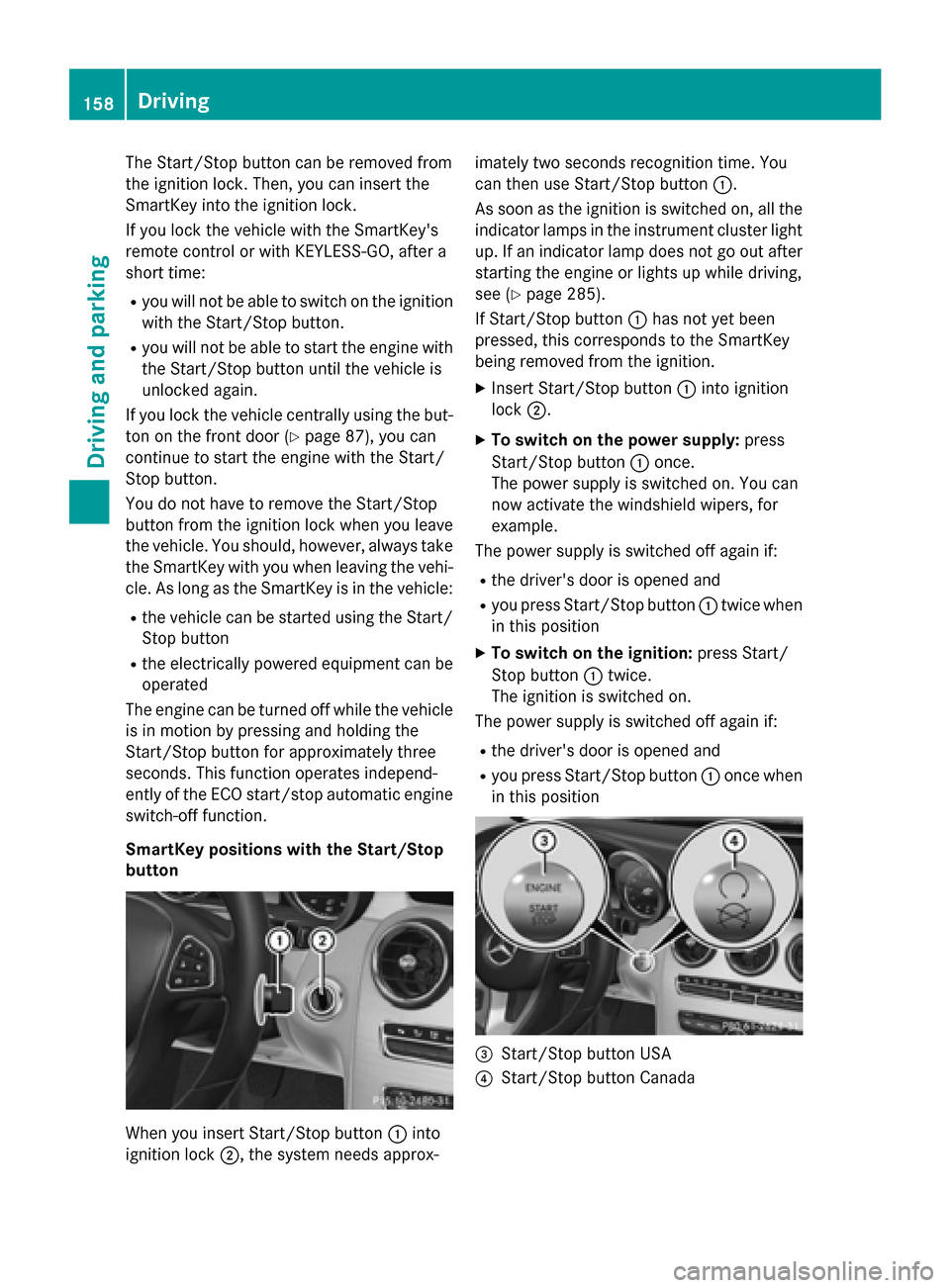 MERCEDES-BENZ C-Class SEDAN 2015 W205 Owners Manual The Start/Stop button can be removed from
the ignition lock. Then, you can insert the
SmartKey into the ignition lock.
If you lock the vehicle with the SmartKeys
remote control or with KEYLESS-GO, af MERCEDES-BENZ C-Class SEDAN 2015 W205 Owners Manual The Start/Stop button can be removed from
the ignition lock. Then, you can insert the
SmartKey into the ignition lock.
If you lock the vehicle with the SmartKeys
remote control or with KEYLESS-GO, af