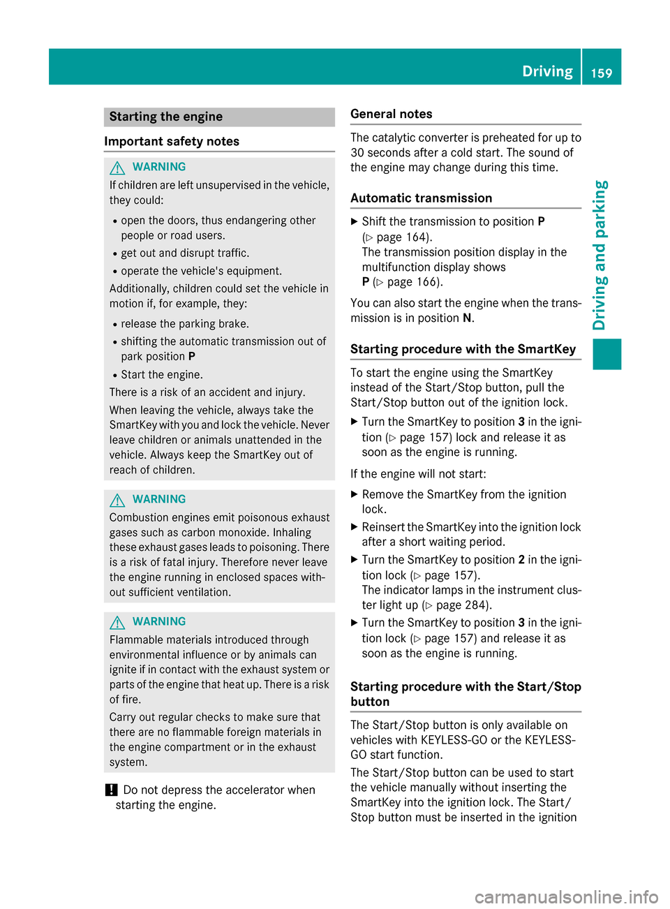 MERCEDES-BENZ C-Class SEDAN 2015 W205 User Guide Starting the engine
Important safety notes G
WARNING
If children are left unsupervised in the vehicle, they could:
R open the doors, thus endangering other
people or road users.
R get out and disrupt MERCEDES-BENZ C-Class SEDAN 2015 W205 User Guide Starting the engine
Important safety notes G
WARNING
If children are left unsupervised in the vehicle, they could:
R open the doors, thus endangering other
people or road users.
R get out and disrupt