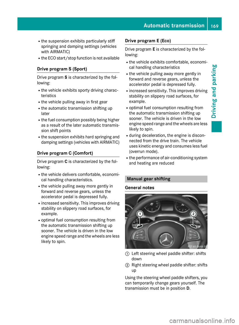 MERCEDES-BENZ C-Class SEDAN 2015 W205 Owners Manual R
the suspension exhibits particularly stiff
springing and damping settings (vehicles
with AIRMATIC)
R the ECO start/stop function is not available
Drive program S (Sport) Drive program
Sis characteri MERCEDES-BENZ C-Class SEDAN 2015 W205 Owners Manual R
the suspension exhibits particularly stiff
springing and damping settings (vehicles
with AIRMATIC)
R the ECO start/stop function is not available
Drive program S (Sport) Drive program
Sis characteri