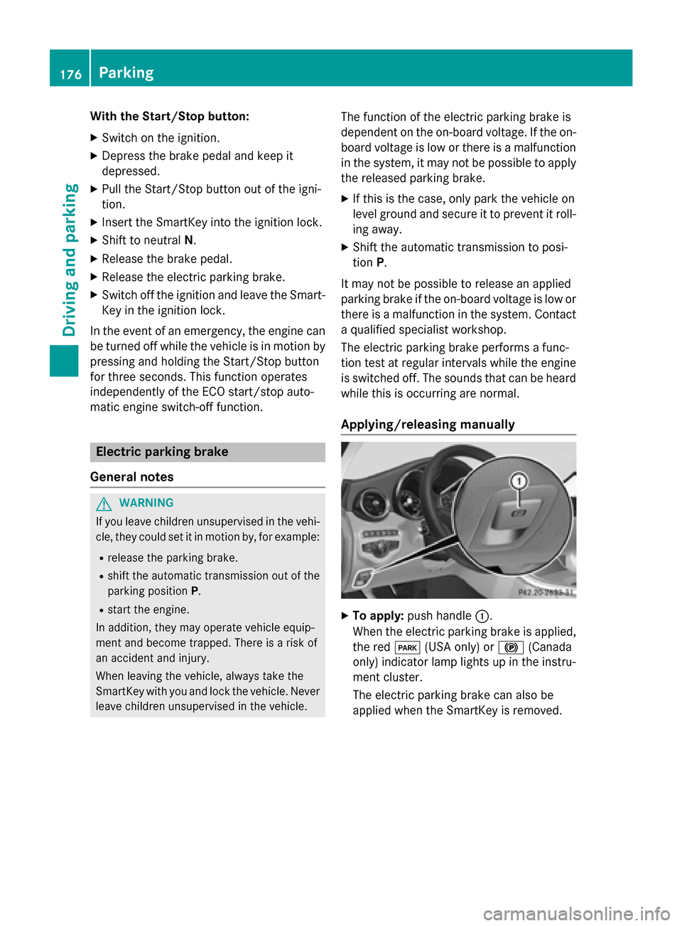 MERCEDES-BENZ C-Class SEDAN 2015 W205 Owners Manual With the Start/Stop button:
X Switch on the ignition.
X Depress the brake pedal and keep it
depressed.
X Pull the Start/Stop button out of the igni-
tion.
X Insert the SmartKey into the ignition lock. MERCEDES-BENZ C-Class SEDAN 2015 W205 Owners Manual With the Start/Stop button:
X Switch on the ignition.
X Depress the brake pedal and keep it
depressed.
X Pull the Start/Stop button out of the igni-
tion.
X Insert the SmartKey into the ignition lock.