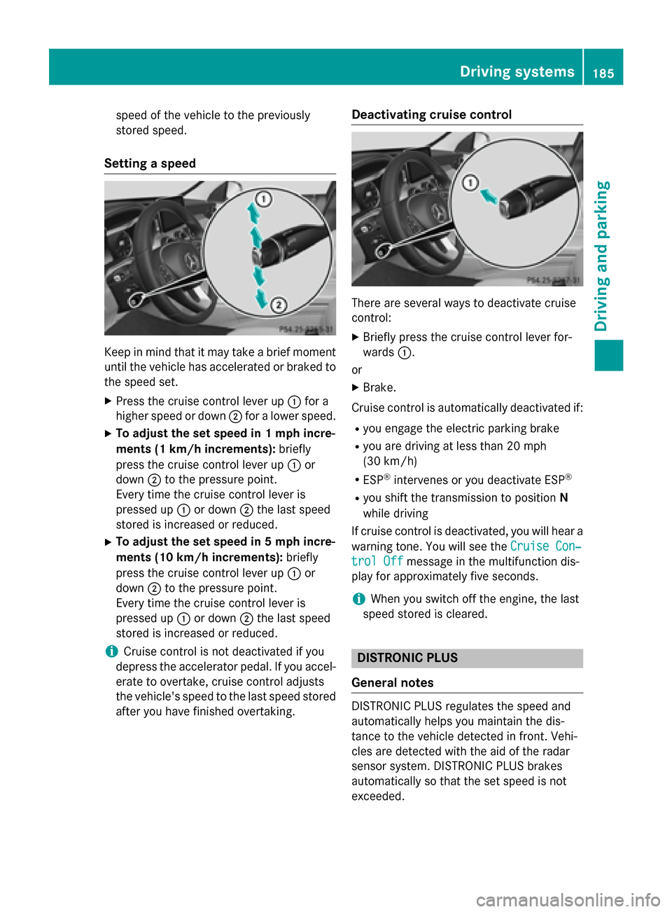 MERCEDES-BENZ C-Class SEDAN 2015 W205 Owners Guide speed of the vehicle to the previously
stored speed.
Setting a speed Keep in mind that it may take a brief moment
until the vehicle has accelerated or braked to the speed set.
X Press the cruise contr