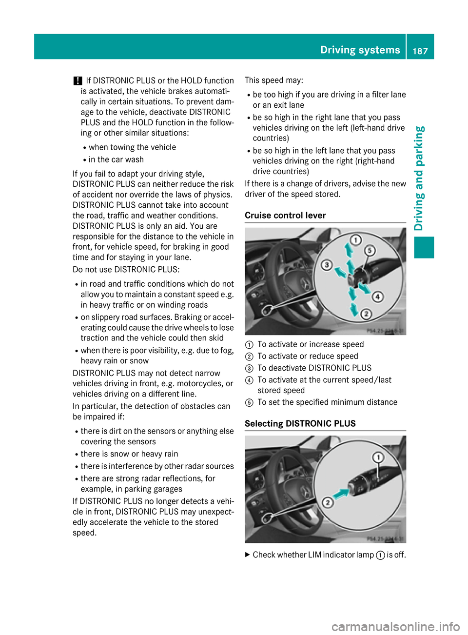 MERCEDES-BENZ C-Class SEDAN 2015 W205 Owners Guide !
If DISTRONIC PLUS or the HOLD function
is activated, the vehicle brakes automati-
cally in certain situations. To prevent dam-
age to the vehicle, deactivate DISTRONIC
PLUS and the HOLD function in MERCEDES-BENZ C-Class SEDAN 2015 W205 Owners Guide !
If DISTRONIC PLUS or the HOLD function
is activated, the vehicle brakes automati-
cally in certain situations. To prevent dam-
age to the vehicle, deactivate DISTRONIC
PLUS and the HOLD function in