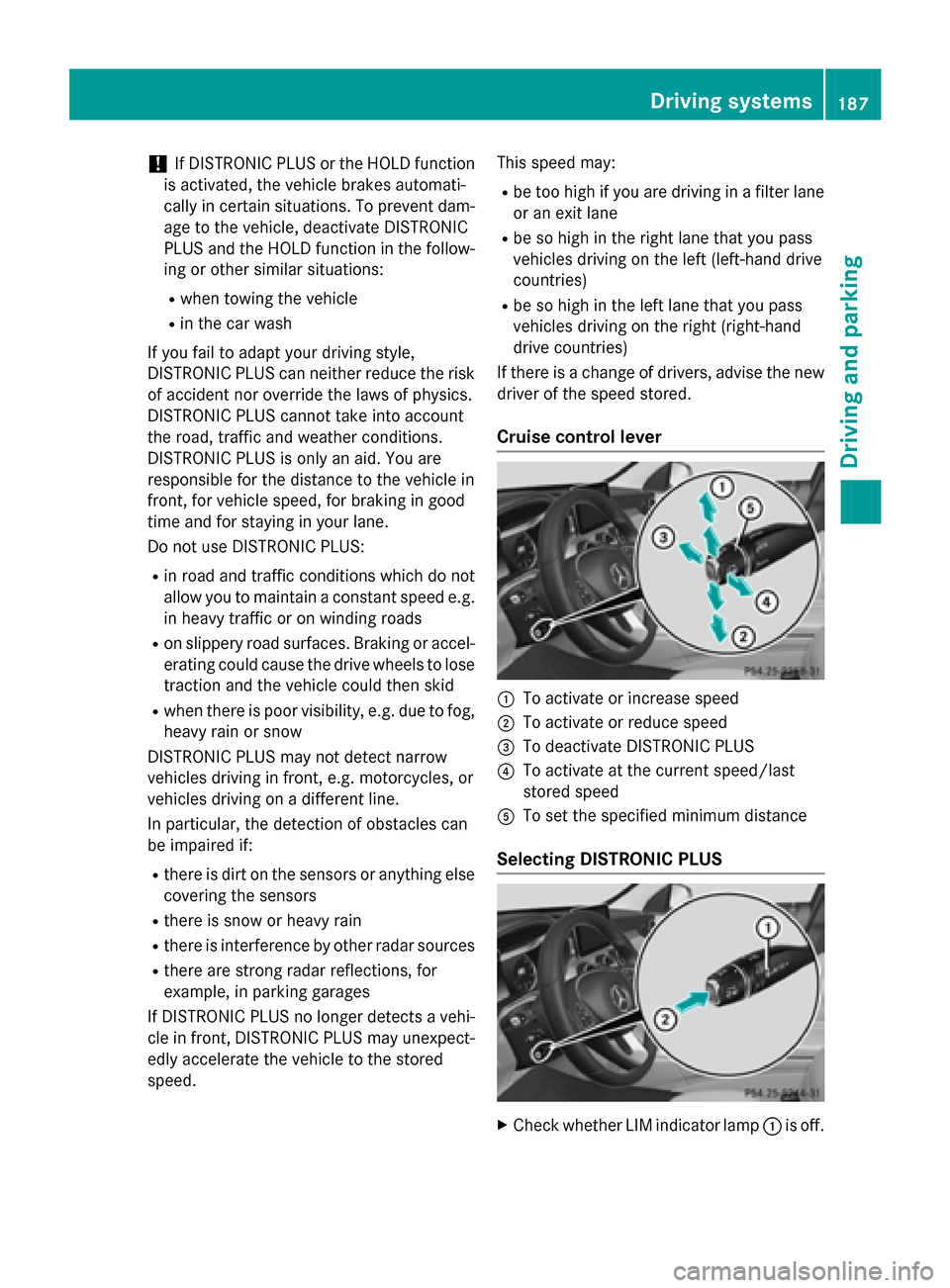 MERCEDES-BENZ C-Class SEDAN 2015 W205 Owners Guide !
If DISTRONIC PLUS or the HOLD function
is activated, the vehicle brakes automati-
cally in certain situations. To prevent dam-
age to the vehicle, deactivate DISTRONIC
PLUS and the HOLD function in 