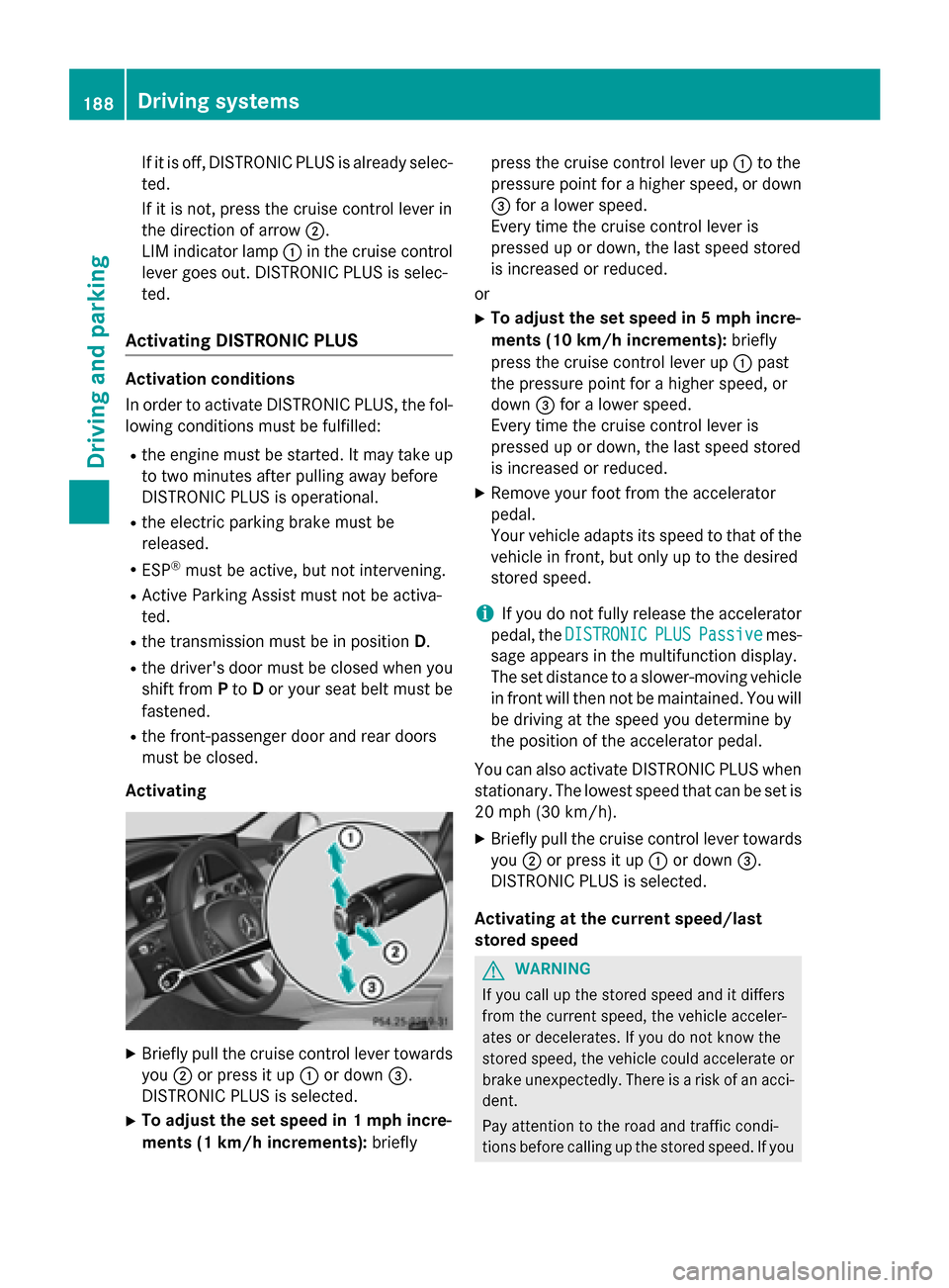 MERCEDES-BENZ C-Class SEDAN 2015 W205 Owners Guide If it is off, DISTRONIC PLUS is already selec-
ted.
If it is not, press the cruise control lever in
the direction of arrow 0044.
LIM indicator lamp 0043in the cruise control
lever goes out. DISTRONIC 