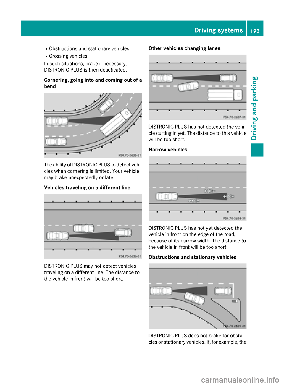 MERCEDES-BENZ C-Class SEDAN 2015 W205 Service Manual R
Obstructions and stationary vehicles
R Crossing vehicles
In such situations, brake if necessary.
DISTRONIC PLUS is then deactivated.
Cornering, going into and coming out of a bend The ability of DIS
