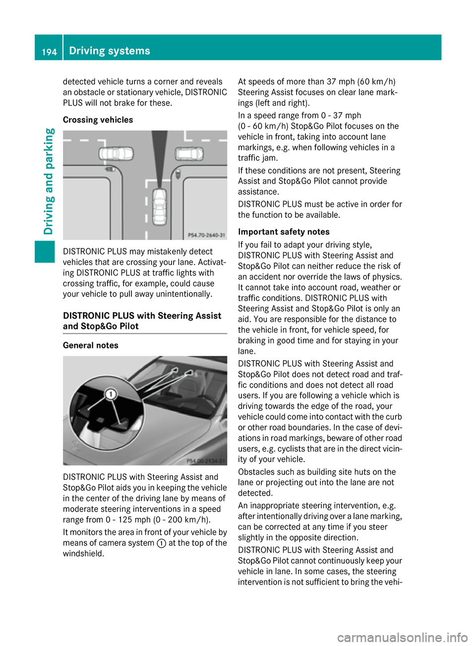 MERCEDES-BENZ C-Class SEDAN 2015 W205 Owners Manual detected vehicle turns a corner and reveals
an obstacle or stationary vehicle, DISTRONIC PLUS will not brake for these.
Crossing vehicles DISTRONIC PLUS may mistakenly detect
vehicles that are crossin MERCEDES-BENZ C-Class SEDAN 2015 W205 Owners Manual detected vehicle turns a corner and reveals
an obstacle or stationary vehicle, DISTRONIC PLUS will not brake for these.
Crossing vehicles DISTRONIC PLUS may mistakenly detect
vehicles that are crossin