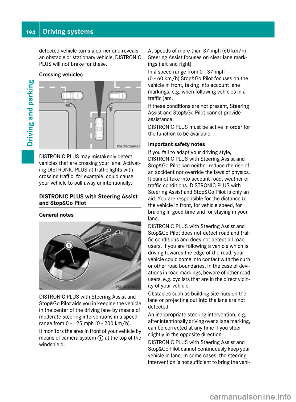 MERCEDES-BENZ C-Class SEDAN 2015 W205 Owners Guide detected vehicle turns a corner and reveals
an obstacle or stationary vehicle, DISTRONIC PLUS will not brake for these.
Crossing vehicles DISTRONIC PLUS may mistakenly detect
vehicles that are crossin