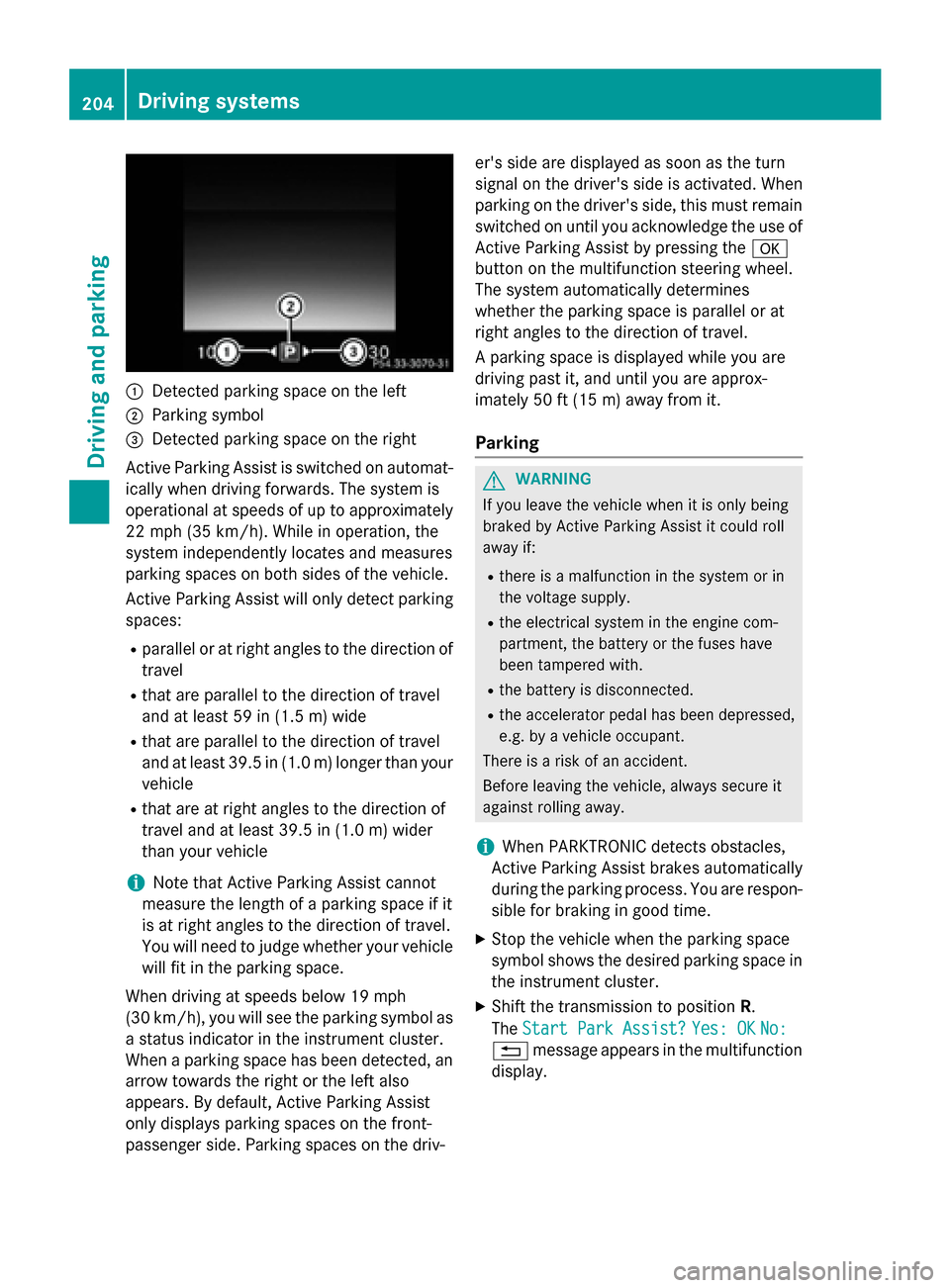 MERCEDES-BENZ C-Class SEDAN 2015 W205 Owners Manual 0043
Detected parking space on the left
0044 Parking symbol
0087 Detected parking space on the right
Active Parking Assist is switched on automat-
ically when driving forwards. The system is
operation MERCEDES-BENZ C-Class SEDAN 2015 W205 Owners Manual 0043
Detected parking space on the left
0044 Parking symbol
0087 Detected parking space on the right
Active Parking Assist is switched on automat-
ically when driving forwards. The system is
operation