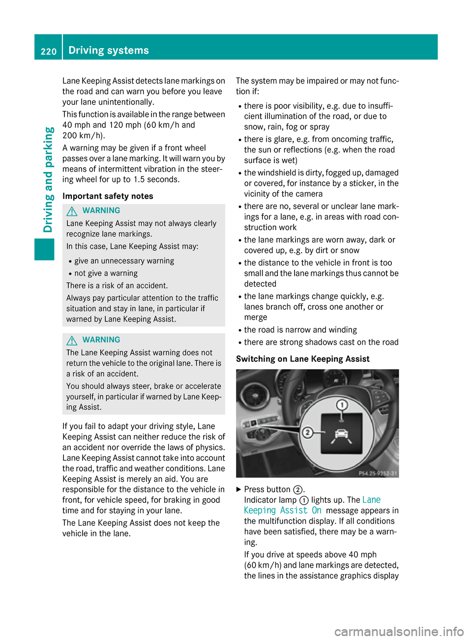 MERCEDES-BENZ C-Class SEDAN 2015 W205 Owners Guide Lane Keeping Assist detects lane markings on
the road and can warn you before you leave
your lane unintentionally.
This function is available in the range between
40 mph and 120 mph (60 km/h and
200 k