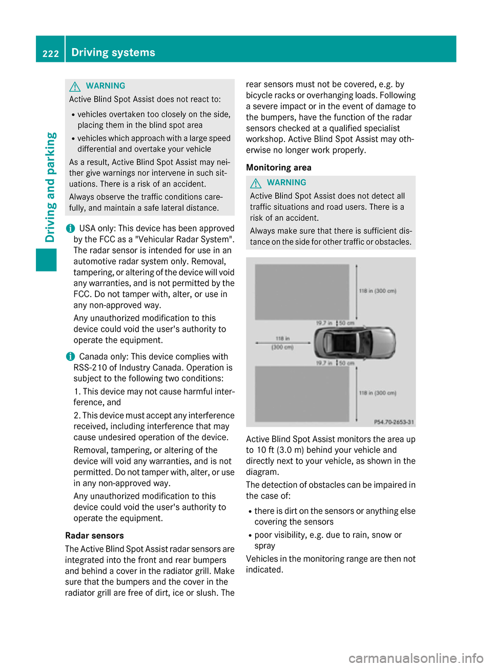 MERCEDES-BENZ C-Class SEDAN 2015 W205 Owners Guide G
WARNING
Active Blind Spot Assist does not react to:
R vehicles overtaken too closely on the side,
placing them in the blind spot area
R vehicles which approach with a large speed
differential and ov MERCEDES-BENZ C-Class SEDAN 2015 W205 Owners Guide G
WARNING
Active Blind Spot Assist does not react to:
R vehicles overtaken too closely on the side,
placing them in the blind spot area
R vehicles which approach with a large speed
differential and ov