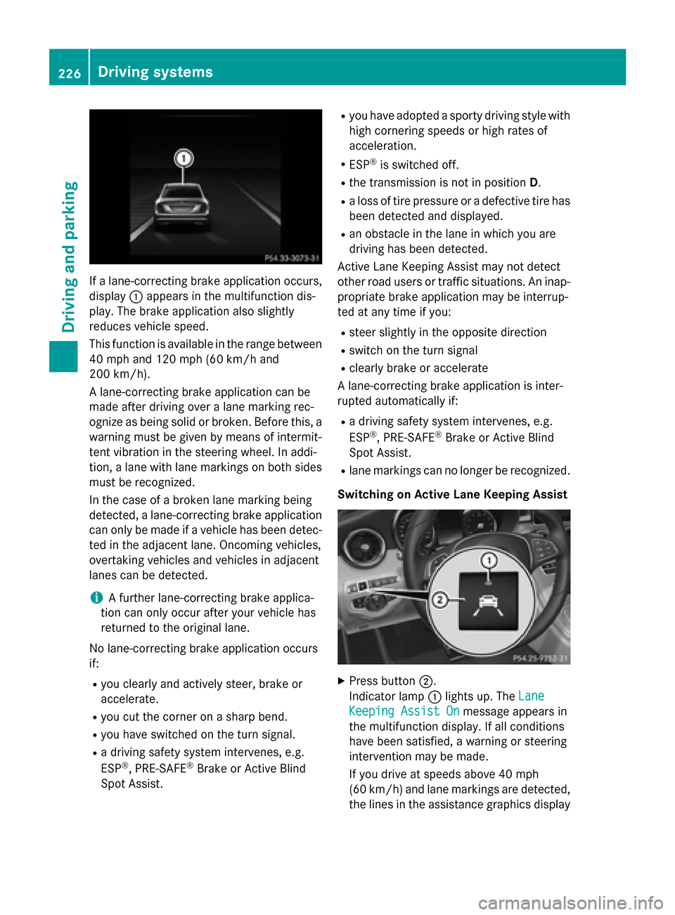 MERCEDES-BENZ C-Class SEDAN 2015 W205 Owners Manual If a lane-correcting brake application occurs,
display 0043appears in the multifunction dis-
play. The brake application also slightly
reduces vehicle speed.
This function is available in the range be MERCEDES-BENZ C-Class SEDAN 2015 W205 Owners Manual If a lane-correcting brake application occurs,
display 0043appears in the multifunction dis-
play. The brake application also slightly
reduces vehicle speed.
This function is available in the range be