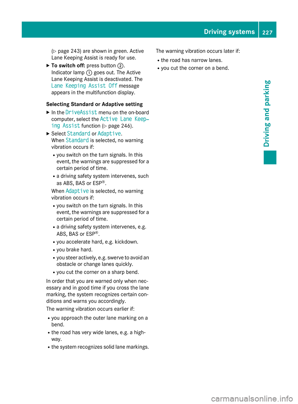 MERCEDES-BENZ C-Class SEDAN 2015 W205 Service Manual (Y
page 243) are shown in green. Active
Lane Keeping Assist is ready for use.
X To switch off: press button0044.
Indicator lamp 0043goes out. The Active
Lane Keeping Assist is deactivated. The
Lane Ke