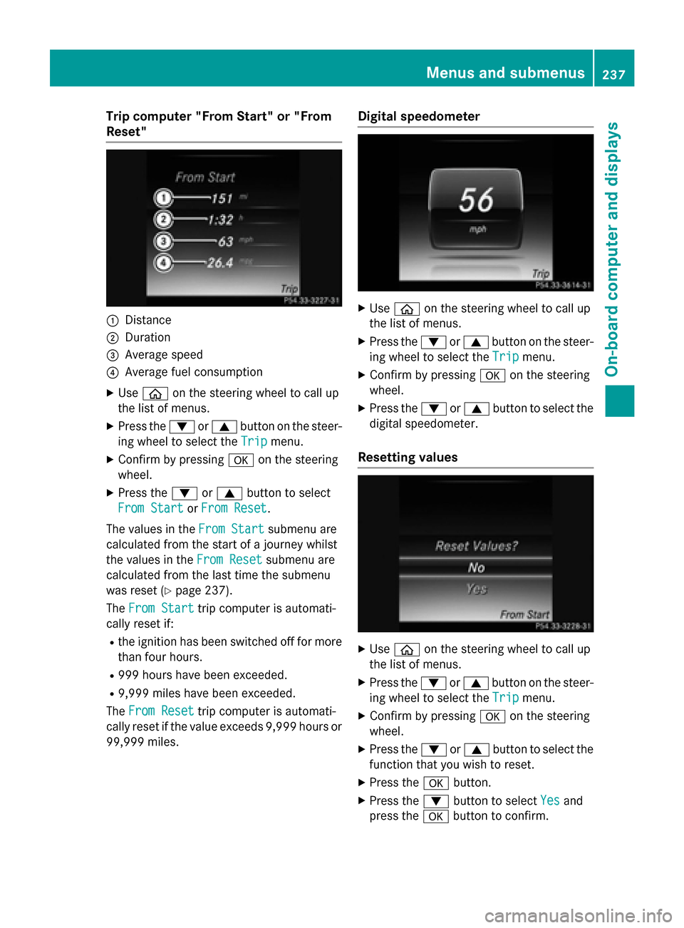 MERCEDES-BENZ C-Class SEDAN 2015 W205 Owners Manual Trip computer "From Start" or "From
Reset" 0043
Distance
0044 Duration
0087 Average speed
0085 Average fuel consumption
X Use 00E2 on the steering wheel to call up
the list of menus.
X Press the 0064o