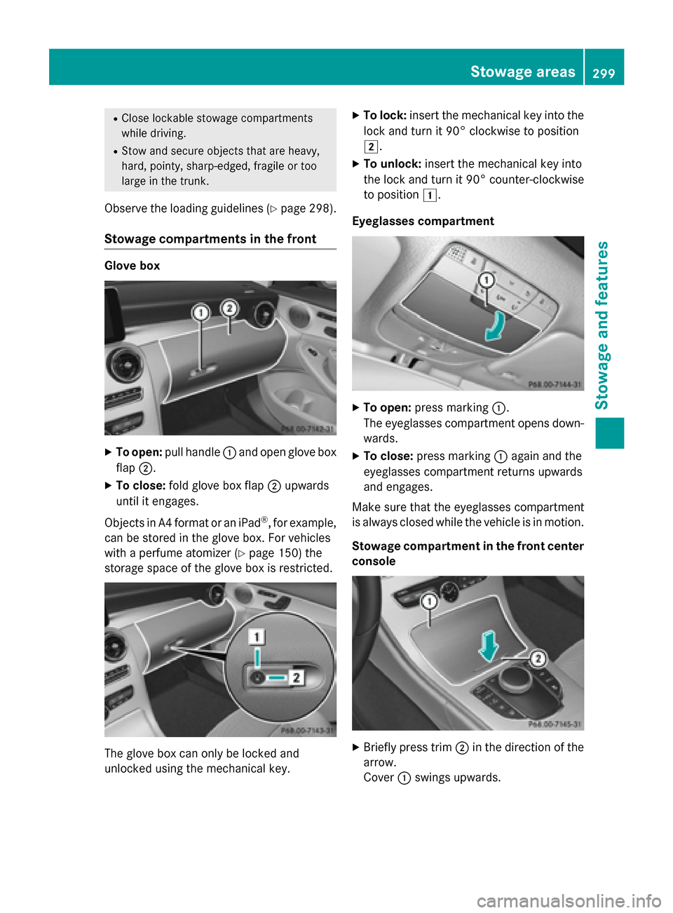 MERCEDES-BENZ C-Class SEDAN 2015 W205 Owners Manual R
Close lockable stowage compartments
while driving.
R Stow and secure objects that are heavy,
hard, pointy, sharp-edged, fragile or too
large in the trunk.
Observe the loading guidelines (Y page 298)