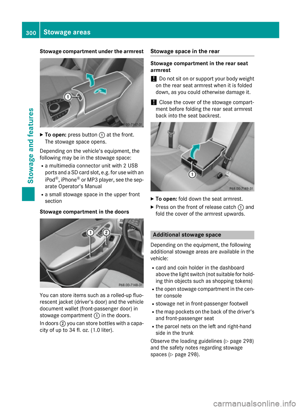 MERCEDES-BENZ C-Class SEDAN 2015 W205 Owners Manual Stowage compartment under the armrest
X
To open: press button 0043at the front.
The stowage space opens.
Depending on the vehicles equipment, the
following may be in the stowage space: R a multimedia