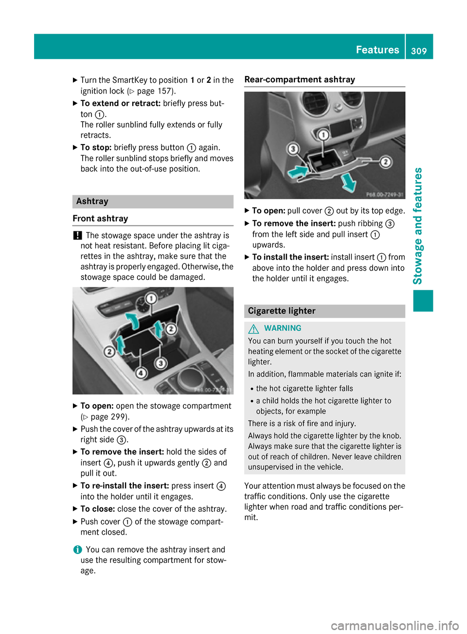 MERCEDES-BENZ C-Class SEDAN 2015 W205 Owners Manual X
Turn the SmartKey to position 1or 2in the
ignition lock (Y page 157).
X To extend or retract: briefly press but-
ton 0043.
The roller sunblind fully extends or fully
retracts.
X To stop: briefly pre MERCEDES-BENZ C-Class SEDAN 2015 W205 Owners Manual X
Turn the SmartKey to position 1or 2in the
ignition lock (Y page 157).
X To extend or retract: briefly press but-
ton 0043.
The roller sunblind fully extends or fully
retracts.
X To stop: briefly pre