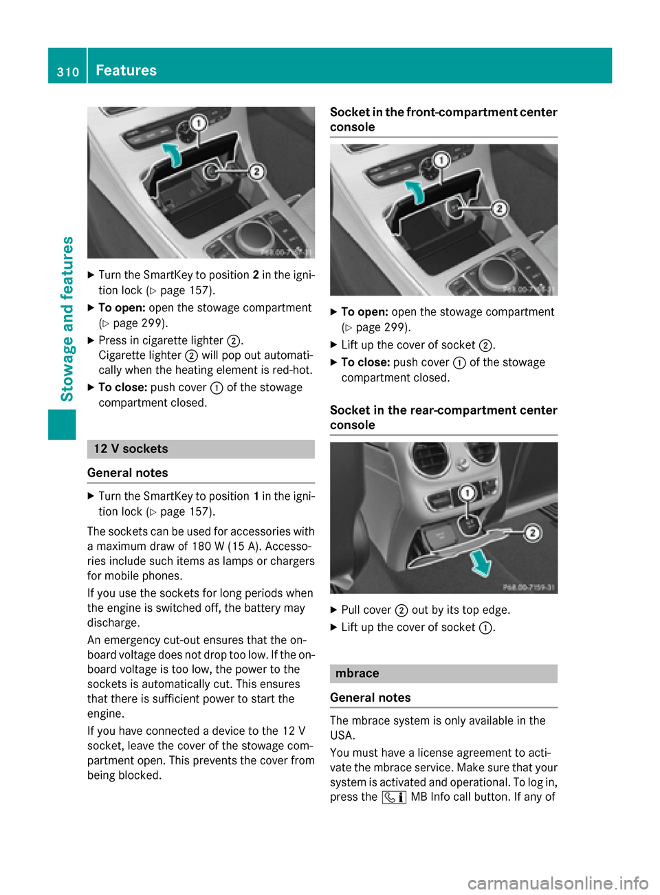 MERCEDES-BENZ C-Class SEDAN 2015 W205 Owners Manual X
Turn the SmartKey to position 2in the igni-
tion lock (Y page 157).
X To open: open the stowage compartment
(Y page 299).
X Press in cigarette lighter 0044.
Cigarette lighter 0044will pop out automa MERCEDES-BENZ C-Class SEDAN 2015 W205 Owners Manual X
Turn the SmartKey to position 2in the igni-
tion lock (Y page 157).
X To open: open the stowage compartment
(Y page 299).
X Press in cigarette lighter 0044.
Cigarette lighter 0044will pop out automa