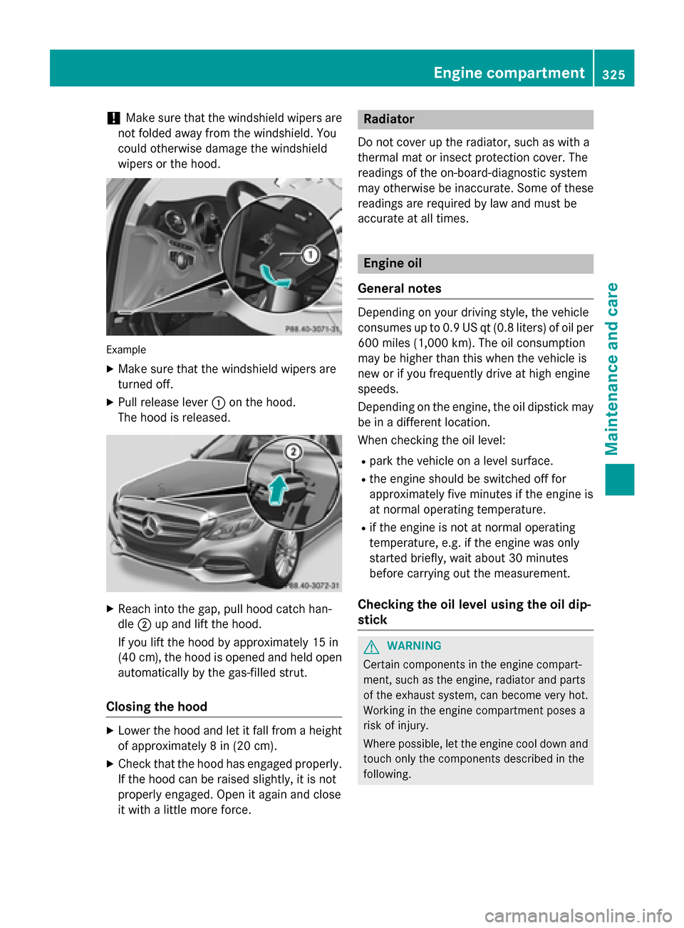 MERCEDES-BENZ C-Class SEDAN 2015 W205 Owners Guide !
Make sure that the windshield wipers are
not folded away from the windshield. You
could otherwise damage the windshield
wipers or the hood. Example
X Make sure that the windshield wipers are
turned 