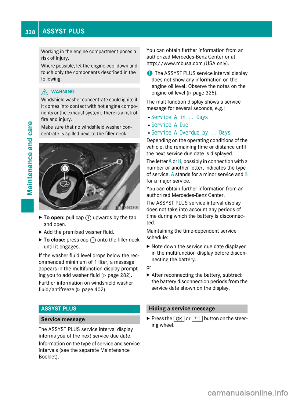 MERCEDES-BENZ C-Class SEDAN 2015 W205 Owners Manual Working in the engine compartment poses a
risk of injury.
Where possible, let the engine cool down and touch only the components described in the
following. G
WARNING
Windshield washer concentrate cou