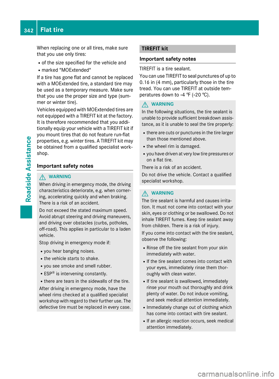 MERCEDES-BENZ C-Class SEDAN 2015 W205 Owners Manual When replacing one or all tires, make sure
that you use only tires:
R of the size specified for the vehicle and
R marked "MOExtended"
If a tire has gone flat and cannot be replaced
with a MOExtended t MERCEDES-BENZ C-Class SEDAN 2015 W205 Owners Manual When replacing one or all tires, make sure
that you use only tires:
R of the size specified for the vehicle and
R marked "MOExtended"
If a tire has gone flat and cannot be replaced
with a MOExtended t