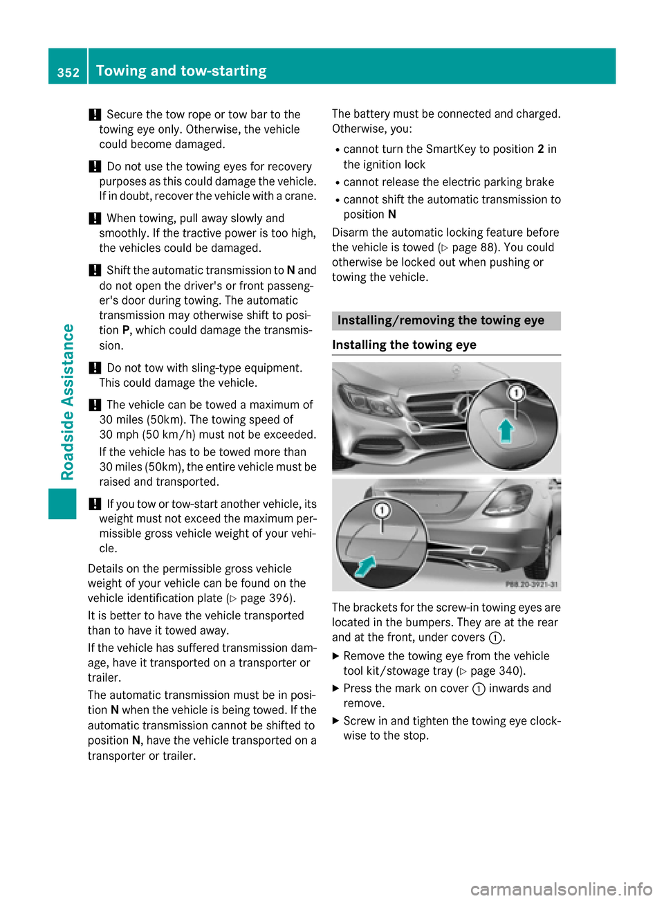 MERCEDES-BENZ C-Class SEDAN 2015 W205 Manual PDF !
Secure the tow rope or tow bar to the
towing eye only. Otherwise, the vehicle
could become damaged.
! Do not use the towing eyes for recovery
purposes as this could damage the vehicle.
If in doubt, 