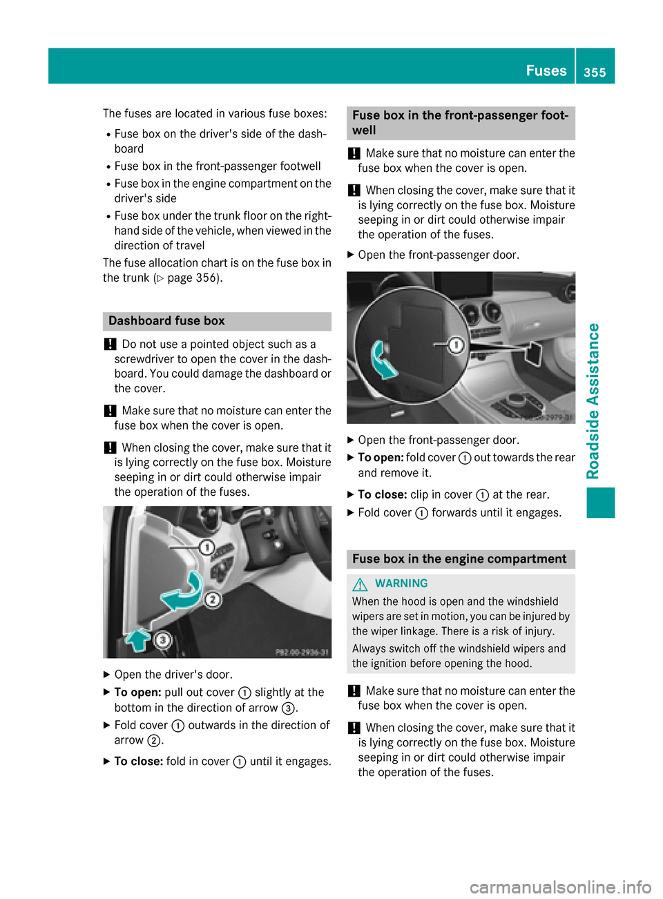 MERCEDES-BENZ C-Class SEDAN 2015 W205 Owners Guide The fuses are located in various fuse boxes:
R Fuse box on the drivers side of the dash-
board
R Fuse box in the front-passenger footwell
R Fuse box in the engine compartment on the
drivers side
R F