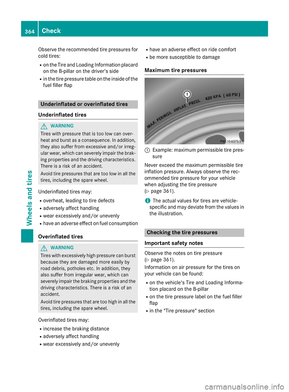 MERCEDES-BENZ C-Class SEDAN 2015 W205 Owners Manual Observe the recommended tire pressures for
cold tires:
R on the Tire and Loading Information placard
on the B-pillar on the drivers side
R in the tire pressure table on the inside of the
fuel filler MERCEDES-BENZ C-Class SEDAN 2015 W205 Owners Manual Observe the recommended tire pressures for
cold tires:
R on the Tire and Loading Information placard
on the B-pillar on the drivers side
R in the tire pressure table on the inside of the
fuel filler
