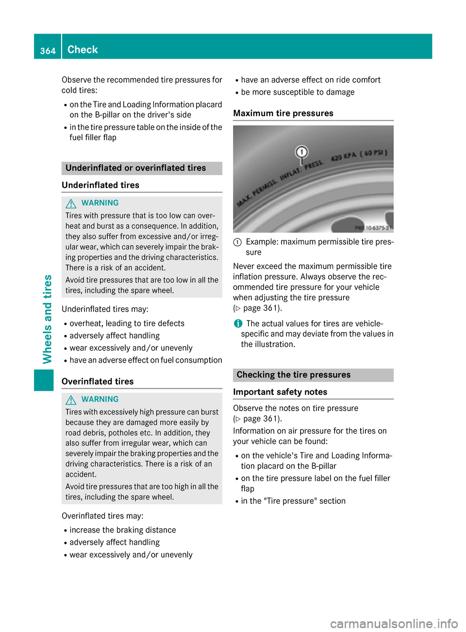 MERCEDES-BENZ C-Class SEDAN 2015 W205 Owners Manual Observe the recommended tire pressures for
cold tires:
R on the Tire and Loading Information placard
on the B-pillar on the drivers side
R in the tire pressure table on the inside of the
fuel filler 