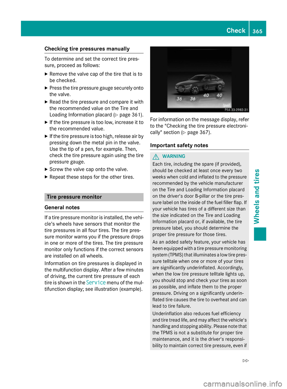MERCEDES-BENZ C-Class SEDAN 2015 W205 Service Manual Checking tire pressures manually
To determine and set the correct tire pres-
sure, proceed as follows:
X Remove the valve cap of the tire that is to
be checked.
X Press the tire pressure gauge securel MERCEDES-BENZ C-Class SEDAN 2015 W205 Service Manual Checking tire pressures manually
To determine and set the correct tire pres-
sure, proceed as follows:
X Remove the valve cap of the tire that is to
be checked.
X Press the tire pressure gauge securel