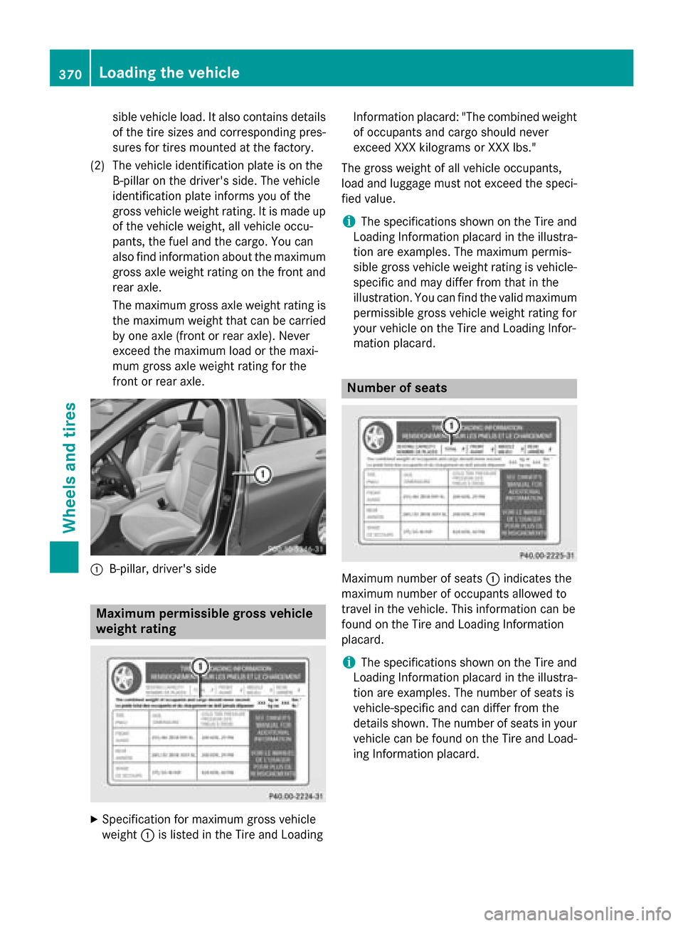 MERCEDES-BENZ C-Class SEDAN 2015 W205 Owners Manual sible vehicle load. It also contains details
of the tire sizes and corresponding pres-
sures for tires mounted at the factory.
(2) The vehicle identification plate is on the B-pillar on the drivers s MERCEDES-BENZ C-Class SEDAN 2015 W205 Owners Manual sible vehicle load. It also contains details
of the tire sizes and corresponding pres-
sures for tires mounted at the factory.
(2) The vehicle identification plate is on the B-pillar on the drivers s